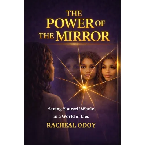 The Power of the Mirror: Seeing Yourself Whole in a World of Lies
