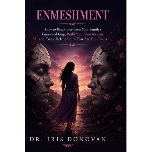 Enmeshment: How to Break Free from Your Family's Emotional Grip, Build Your Own Identity, and Create Relationships That Are Truly Yours
