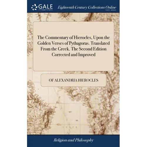 The Commentary of Hierocles, Upon the Golden Verses of Pythagoras. Translated From the Greek. The Second Edition Corrected and Improved