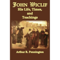 John Wiclif, His Life, Times, and Teaching