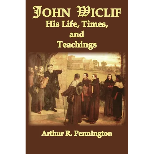 John Wiclif, His Life, Times, and Teaching