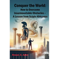 Conquer the World: How to Overcome Insurmountable Obstacles - A Lesson from Scipio Africanus