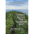 Christ Alone - The Narrow Way: Men Walking With God On the Narrow Way to Life