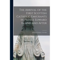 The Arrival of the First Scottish Catholic Emigrants in Prince Edward Island and After: Memorial Volume, 1772-1922