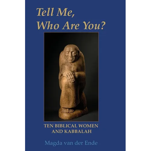 TELL ME, WHO ARE YOU ...? Ten Biblical Women And Kabbalah