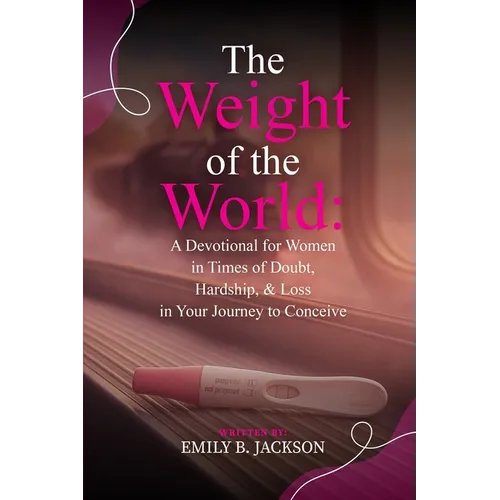 The Weight of the World: A Devotional for Women in Times of Doubt, Hardship, & Loss in Your Journey to Conceive