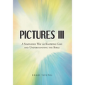 Pictures III: A Simplified Way of Knowing God and Understanding the Bible