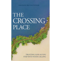 The Crossing Place: Trusting God as You Step Into Your Calling