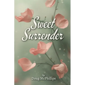 Sweet Surrender: A contemplative companion of poetry and prose designed to calm the mind, open the heart, and nourish the soul.