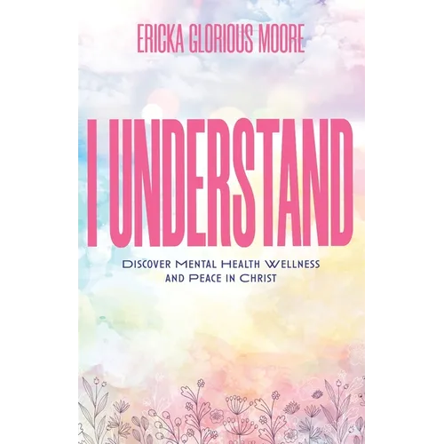 I Understand: Discover Mental Health Wellness and Peace in Christ