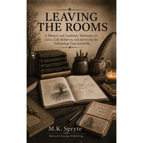 Leaving the Rooms: A Memoir and Academic Testimony on aa/na, Cult Behavior and Survivng the Fellowship that Saved Me
