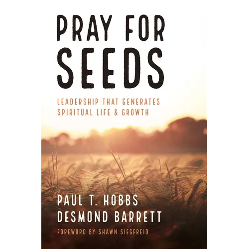 Pray for Seeds: Leadership That Generates Spiritual Life and Growth