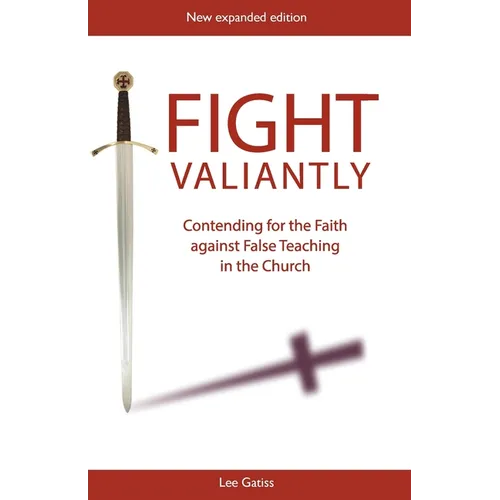 Fight Valiantly: Contending for the Faith Against False Teaching in the Church
