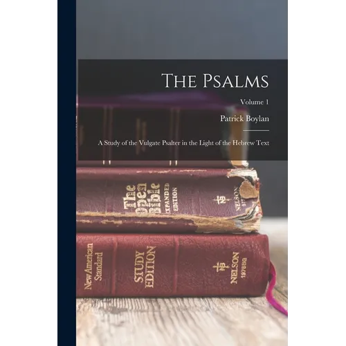 The Psalms: A Study of the Vulgate Psalter in the Light of the Hebrew Text; Volume 1