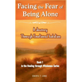 Facing the Fear of Being Alone a Journey Through Emotional Isolation: Book 1 in the HEALING through Wholeness Series