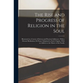 The Rise and Progress of Religion in the Soul: Illustrated in a Course of Serious and Practical Addresses; With a Devout Meditation, Or Prayer Subjoin