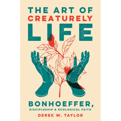 The Art of Creaturely Life: Bonhoeffer, Discipleship, and Ecological Faith