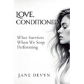 Love, Conditioned: What Survives When We Stop Performing