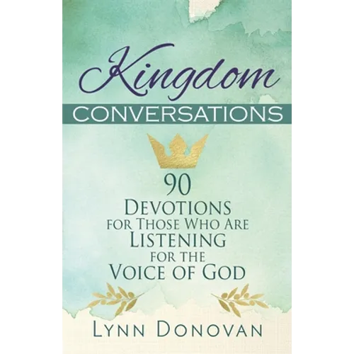 Kingdom Conversations: 90 Devotions For Those Who Are Listening For the Voice of God