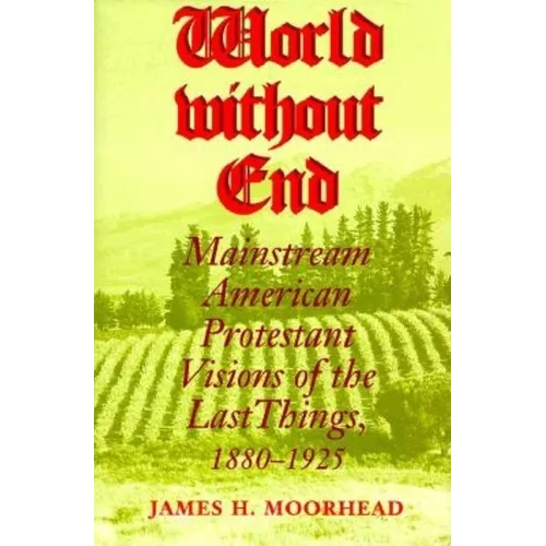World Without End: Mainstream American Protestant Visions of the Last Things, 1880-1925