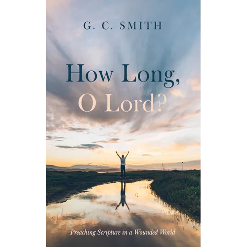 How Long, O Lord?: Preaching Scripture in a Wounded World