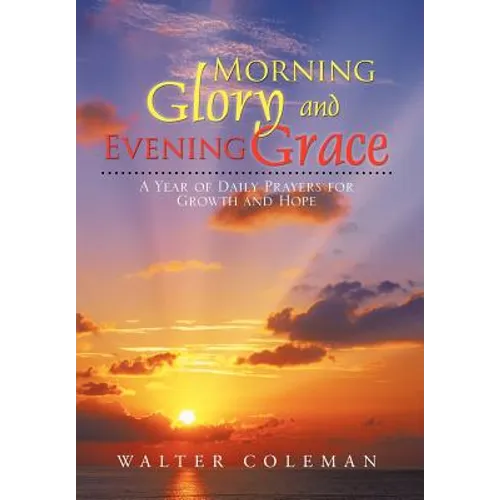 Morning Glory and Evening Grace: A Year of Daily Prayers for Growth and Hope
