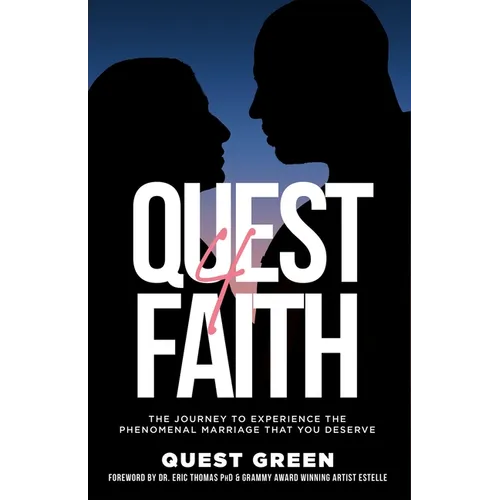 Quest 4 Faith: The Journey To Experience The Phenomenal Marriage That You Deserve
