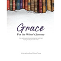 Grace for the Writer's Journey: A six-week study to discover and partner with God's unique grace for you as His writer.