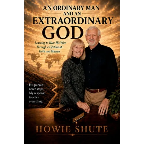 An Ordinary Man and an Extraordinary God: Learning to Hear His Voice Through a Lifetime of Faith and Mission