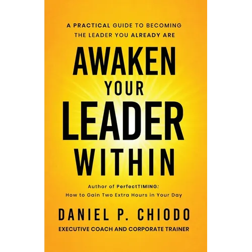 Awaken Your Leader Within: A Practical Guide To Becoming the Leader You Already Are