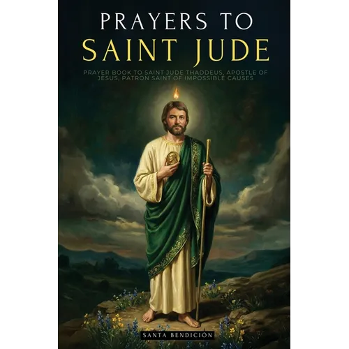 Prayers to Saint Jude: Prayer Book to Saint Jude Thaddeus, Patron Saint of Desperate and Impossible Causes. for Blessing, Protection, Love, Prosperity