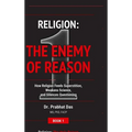 Religion: The Enemy of Reason: How Religion Feeds Superstition, Weakens Science, and Silences Questioning
