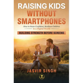 Raising Kids Without Smartphones: How to Build Confident, Resilient Children in a Digital World