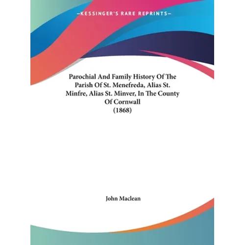 Parochial And Family History Of The Parish Of St. Menefreda, Alias St. Minfre, Alias St. Minver, In The County Of Cornwall (1868)