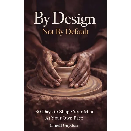 By Design Not By Default: 30 Days To Shape Your Mind At Your Own Pace