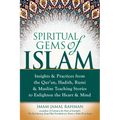 Spiritual Gems of Islam: Insights & Practices from the Qur'an, Hadith, Rumi & Muslim Teaching Stories to Enlighten the Heart & Mind