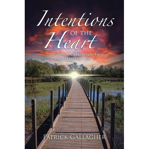 Intentions of the Heart: Aligning Our Hearts with the Heart of God