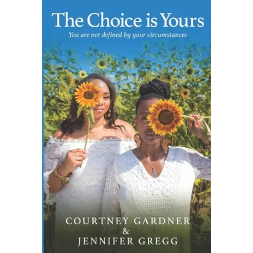 The Choice is Yours: You are not defined by your circumstances