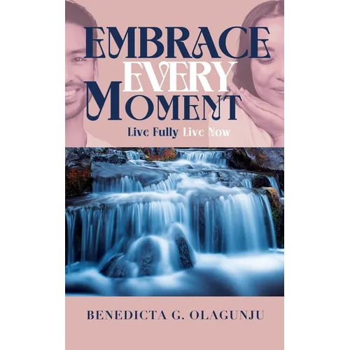 Embrace Every Moment: Live Fully, Live Now