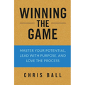 Winning The Game: Master Your Potential, Lead With Purpose, And Love The Process
