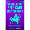 Sagittarius Self-care Encyclopedia: A Guide for Everyday Rituals: Crystals, Essential Oils, Herbs, Chakras, Tarot, Yoga, Affirmations, and a little ..