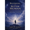 Becoming a Better Human: A Framework for Understanding Reality and Practicing Conscious Living