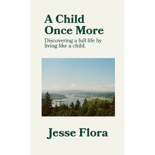 A Child Once More: Discovering a full life by living like a child.