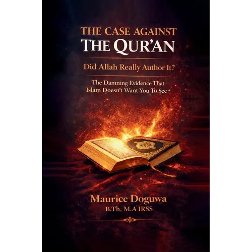 THE CASE AGAINST THE QUR'AN - Did Allah Really Author It?: The Damning Evidence That Islam Doesn't Want You to See