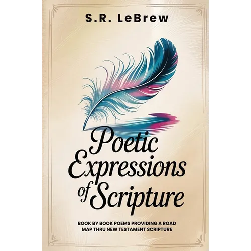 Poetic Expressions of Scripture: Book by Book Poems providing a road map to New Testament Scripture