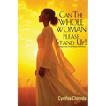 Can The Whole Woman Please Stand Up!: Overcoming adversity through resilience