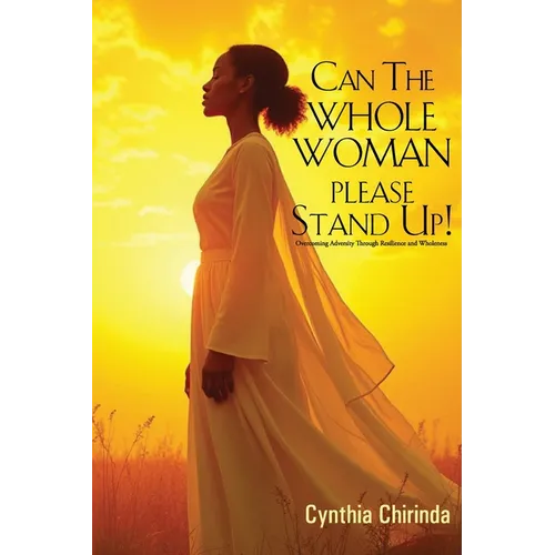 Can The Whole Woman Please Stand Up!: Overcoming adversity through resilience