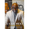 U Got Next I Got Now: Stop Living Your Life Like It's A Rehearsal; This Is The Only One You Get