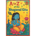 A to Z of the Bhagavad Gita: Bhagavad Gita