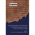 Matthew, James, and Didache: Three Related Documents in Their Jewish and Christian Settings